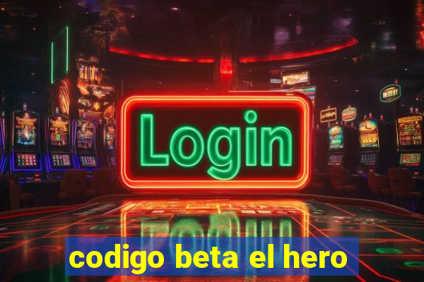 codigo beta el hero